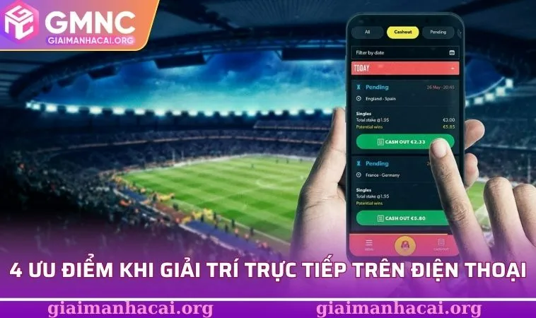 4 ưu điểm khi giải trí trực tiếp trên điện thoại