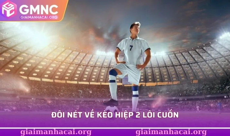 Đôi nét về kèo hiệp 2 lôi cuốn