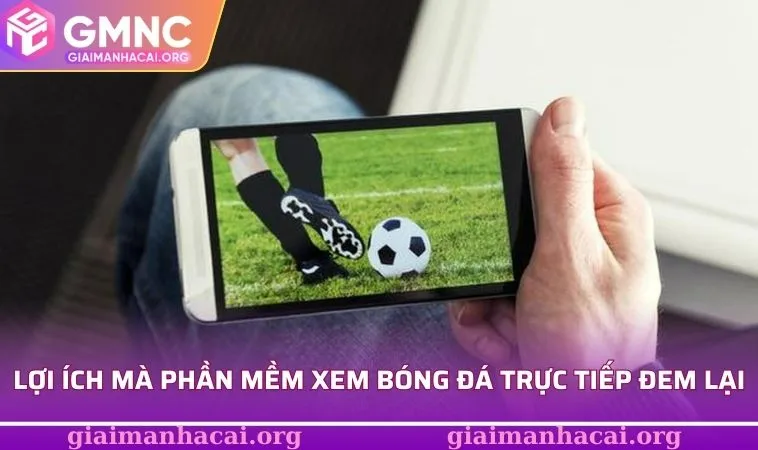 Lợi ích mà phần mềm xem bóng đá trực tiếp đem lại