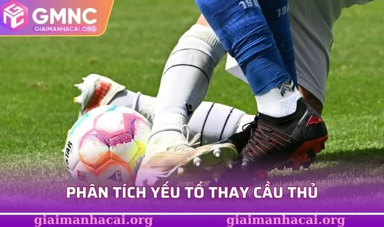 Phân tích yếu tố thay cầu thủ