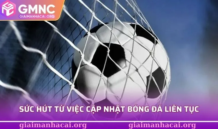 Sức hút từ việc cập nhật bóng đá liên tục