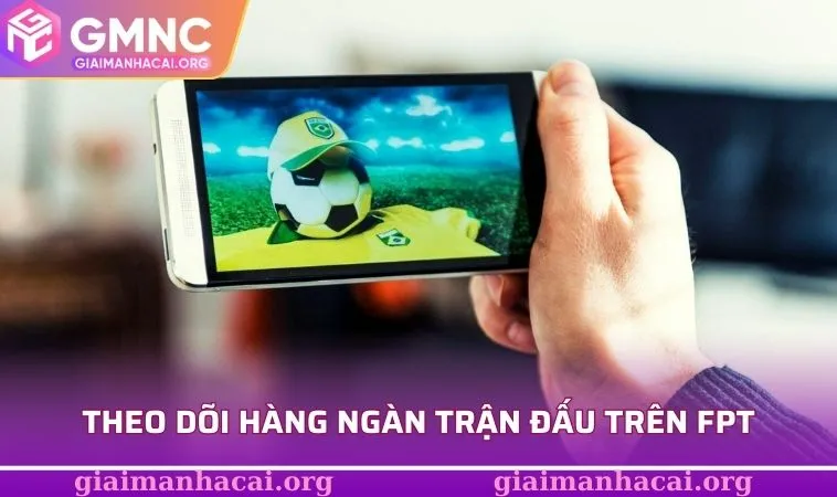 Theo dõi hàng ngàn trận đấu trên FPT mà không tốn phí