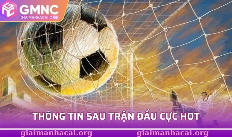 Thông tin sau trận đấu cực hot