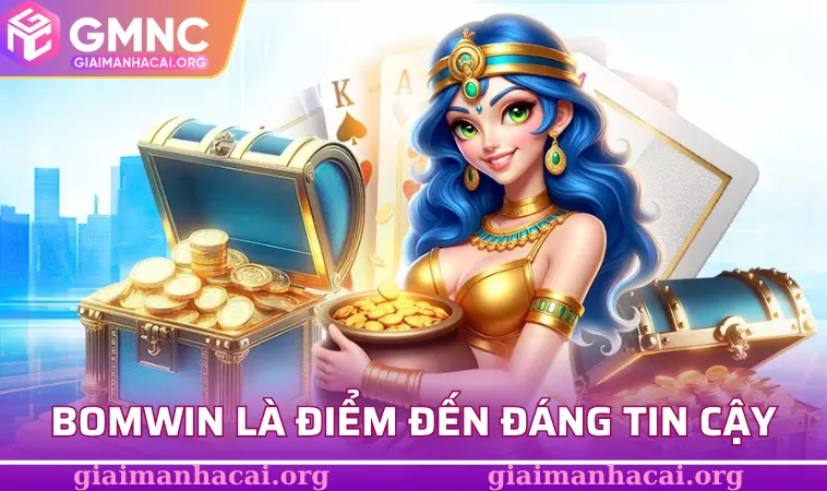 BOMWIN là điểm đến đáng tin cậy có bạn