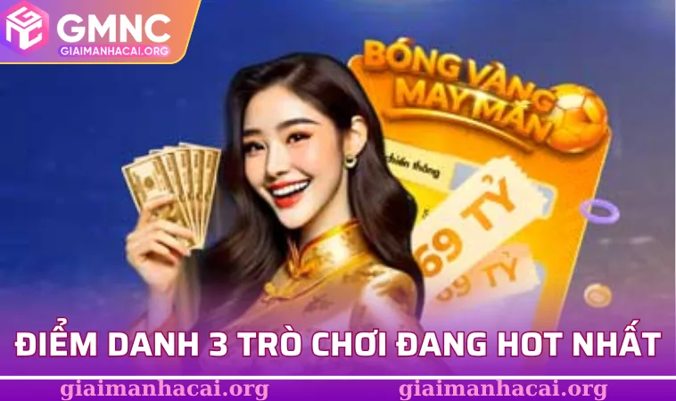 Điểm danh 3 trò chơi đang hot nhất tại nhà cái